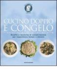 Cucino doppio e congelo. Ricette e tecniche di conservazione per risparmiare tempo e denaro