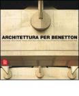 Architettura per Benetton. Grandi progetti per raccontare la cultura di un'azienda
