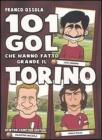 101 gol che hanno fatto grande il Torino 101 gol che hanno fatto grande il Torino