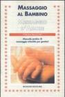 Massaggio al bambino, messaggio d'amore. Manuale pratico di massaggio infantile per genitori Massaggio al bambino, messaggio d'amore. Manuale pratico di massaggio infantile per genitori