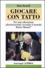 Giocare con tatto. Per una educazione plurisensoriale secondo il metodo Bruno Munari Giocare con tatto. Per una educazione plurisensoriale secondo il metodo Bruno Munari