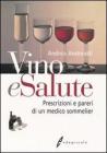 Vino e salute. Prescrizioni e pareri di un medico sommelier