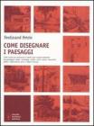 Come disegnare i paesaggi. Tutte le fasi per realizzare a matita ogni singolo elemento del paesaggio: alberi, montagne, colline, rocce, scenari industriali...