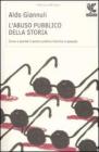 L' abuso pubblico della storia. Come e perch� il otere politico falsifica il passato