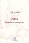 Rilke. Biografia di uno sguardo