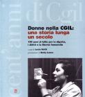 Donne nella CGIL. Una storia lunga un secolo. 100 anni di lotte per la dignit� i diritti e la libert� femmiinile