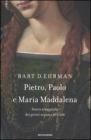 Pietro, Paolo e Maria Maddalena. Storia e leggenda dei primi seguaci di Ges�