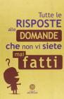Tutte le risposte alle domande che non vi siete mai fatti
