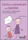 L' arte di comunicare con i bambini. Tutte le frasi e i comportamenti che funzionano davvero! L' arte di comunicare con i bambini. Tutte le frasi e i comportamenti che funzionano davvero!