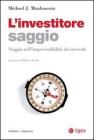 L' investitore saggio. Viaggio nell'imprevedibilit� dei mercati