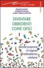 Diventare obbedienti come Ges�. Perch� proporre ai ragazzi l'obbedienza cristiana