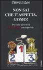 Non sai che t'aspetta, uomo! Per una paternit� davvero consapevole