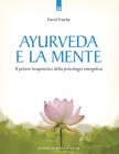 Ayurveda e la mente. Il potenziale terapeutico della psicologia energetica