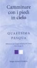 Camminare con i piedi in cielo. Quaresima e Pasqua. Riflessioni sui Vangeli domenicali e festivi. Anno liturgico 2011-2012 (Ciclo B)