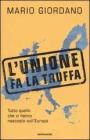 L' Unione fa la truffa. Tutto quello che vi hanno nascosto sull'Europa