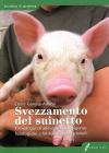 Lo svezzamento del suinetto. Tecnologie di allevamento, esigenze fisiologiche e fabbisogni nutrizionali Lo svezzamento del suinetto. Tecnologie di allevamento, esigenze fisiologiche e fabbisogni nutrizionali