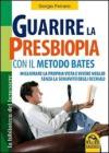 Guarire la presbiopia con il metodo Bates. Migliorare la propria vista e vivere meglio senza la schiavit� degli occhiali