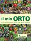 Il mio orto. Guida alla coltivazione di ortaggi, frutta ed erbe aromatiche Il mio orto. Guida alla coltivazione di ortaggi, frutta ed erbe aromatiche