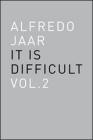 Alfredo Jaar. It is difficult. Ediz. inglese vol.2