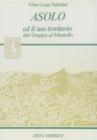 Asolo ed il suo territorio dal Grappa al Montello (rist. anast. Asolo, 1919/2) Asolo ed il suo territorio dal Grappa al Montello (rist. anast. Asolo, 1919/2)