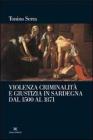 Violenza, criminalit� e giustizia in Sardegna dal 1500 al 1871