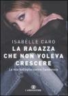La ragazza che non voleva crescere. La mia battaglia contro l'anoressia La ragazza che non voleva crescere. La mia battaglia contro l'anoressia