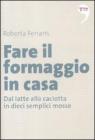 Fare il formaggio in casa. Dal latte alla caciotta in dieci semplici mosse