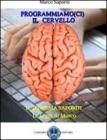 Programmiamo(ci) il cervello. Il cervello umano utilizzato come un computer Programmiamo(ci) il cervello. Il cervello umano utilizzato come un computer