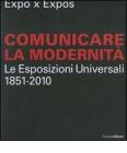 Expo x Expos. Comunicare la modernit�. Le Esposizioni Universali (1851-2010). Catalogo della mostra (Milano, 5 febbraio-30 marzo 2008)