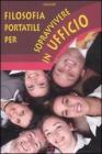 Filosofia portatile per sopravvivere in ufficio Filosofia portatile per sopravvivere in ufficio