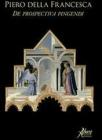 Piero della Francesca. De prospectiva pingendi. Ediz. italiana e inglese