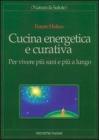 Cucina energetica e curativa. Per vivere pi� sani e pi� a lungo