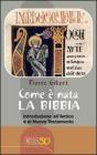 Come � nata la Bibbia. Introduzione all'Antico e al Nuovo Testamento