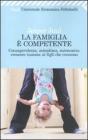 La famiglia � competente. Consapevolezza, autostima, autonomia: crescere insieme ai figli che crescono