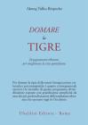 Domare la tigre. Insegnamenti tibetani per migliorare la vita quotidiana