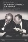 Uomini contro la mafia. Da Giovanni Falcone a Paolo Borsellino, da Libero Grassi a Carlo Alberto Dalla Chiesa: storia degli uomini in lotta contro la criminalit�...