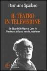 Il teatro in televisione. Da Eduardo De Filippo a Dario Fo. Il teleteatro: sviluppo, tecniche, esperienze Il teatro in televisione. Da Eduardo De Filippo a Dario Fo. Il teleteatro: sviluppo, tecniche, esperienze