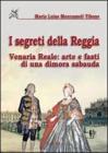 I segreti della reggia. Venaria reale: arte e fasti di una dimora sabauda