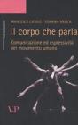 Il corpo che parla. Comunicazione ed espressività nel movimento umano Il corpo che parla. Comunicazione ed espressività nel movimento umano