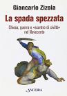 La spada spezzata. Chiesa, guerra e �scontro di civilt� nel Novecento