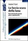 La faccia scura della luna. Racconti, favole, poesie, pi�ce radiofoniche. 7� Concorso letterario europeo Omero 1999