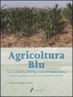 Agricoltura blu. La via italiana dell'agricoltura conservativa. Principi, tecnologie e metodi per una produzione sostenibile Agricoltura blu. La via italiana dell'agricoltura conservativa. Principi, tecnologie e metodi per una produzione sostenibile