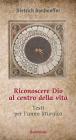 Riconoscere Dio al centro della vita. Testi per l'anno liturgico