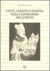 Citt�, vescovi e papato nella Lombardia dei Comuni