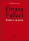 Oriana Fallaci. Morirò in piedi Oriana Fallaci. Morirò in piedi
