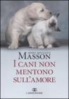 I cani non mentono sull'amore. Riflessioni sui cani e sulle loro emozioni I cani non mentono sull'amore. Riflessioni sui cani e sulle loro emozioni