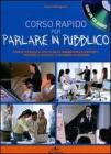Corso rapido per parlare in pubblico. Come utilizzare la voce e i gesti, organizzare i contenuti, «rompere il ghiaccio» e ottenere attenzione. Con CD Audio Corso rapido per parlare in pubblico. Come utilizzare la voce e i gesti, organizzare i contenuti, «rompere il ghiaccio» e ottenere attenzione. Con CD Audio