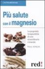 Pi� salute con il magnesio. Le propriet� terapeutiche di uno straordinario minerale