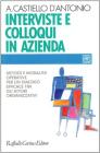 Interviste e colloqui in azienda. Metodi e modalit� operative per un dialogo efficace tra gli attori organizzativi