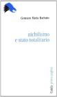 Nichilismo e stato totalitario. Libert� e autorit� nel pensiero politico di Giovanni Gentile e Giuseppe Rensi